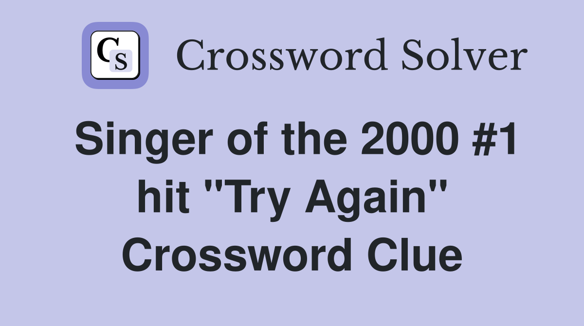 Singer of the 2000 #1 hit "Try Again" Crossword Clue