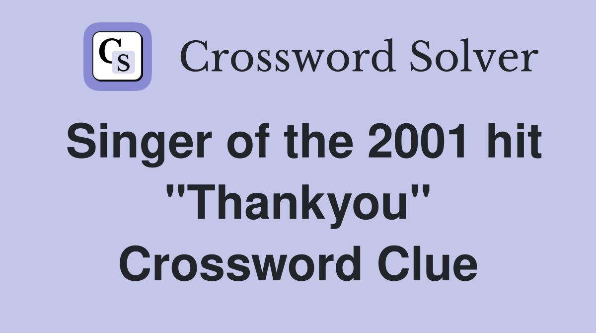 Singer of the 2001 hit "Thankyou" Crossword Clue