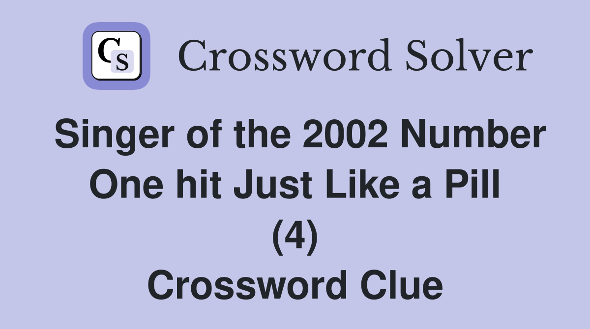 Singer of the 2002 Number One hit Just Like a Pill (4) Crossword Clue