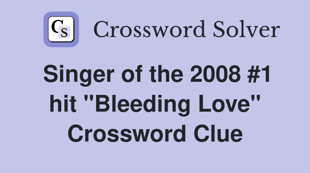 Singer of the 2008 #1 hit "Bleeding Love" Crossword Clue
