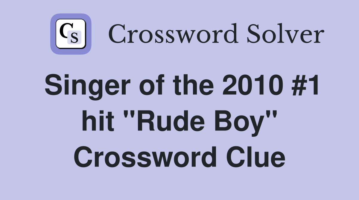 Singer of the 2010 #1 hit "Rude Boy" Crossword Clue