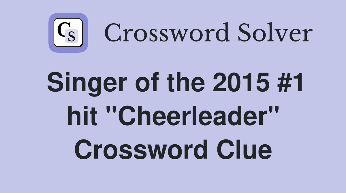 Singer of the 2015 #1 hit "Cheerleader" Crossword Clue