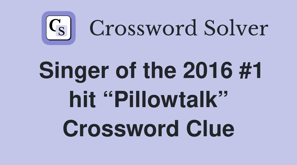 Singer of the 2016 #1 hit “Pillowtalk” Crossword Clue