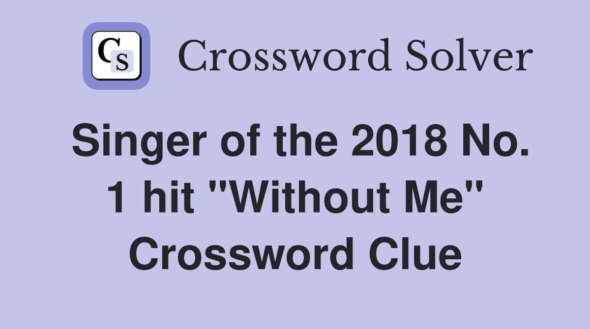 Singer of the 2018 No. 1 hit "Without Me" Crossword Clue