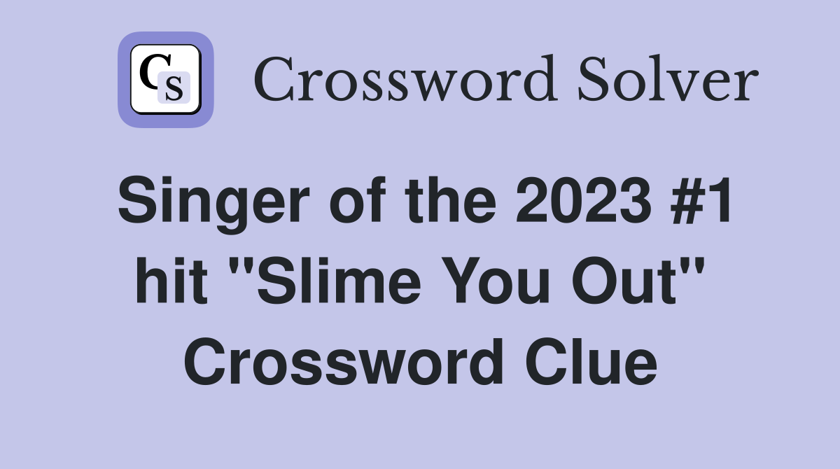 Singer of the 2023 #1 hit "Slime You Out" Crossword Clue