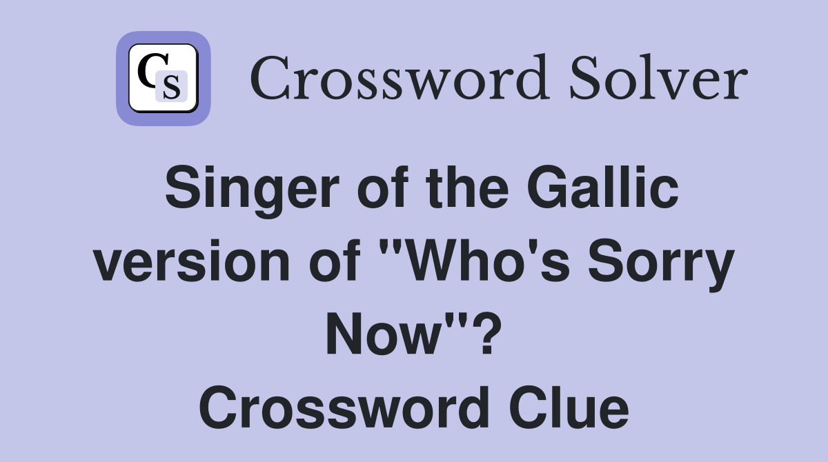 Singer of the Gallic version of "Who's Sorry Now"? Crossword Clue
