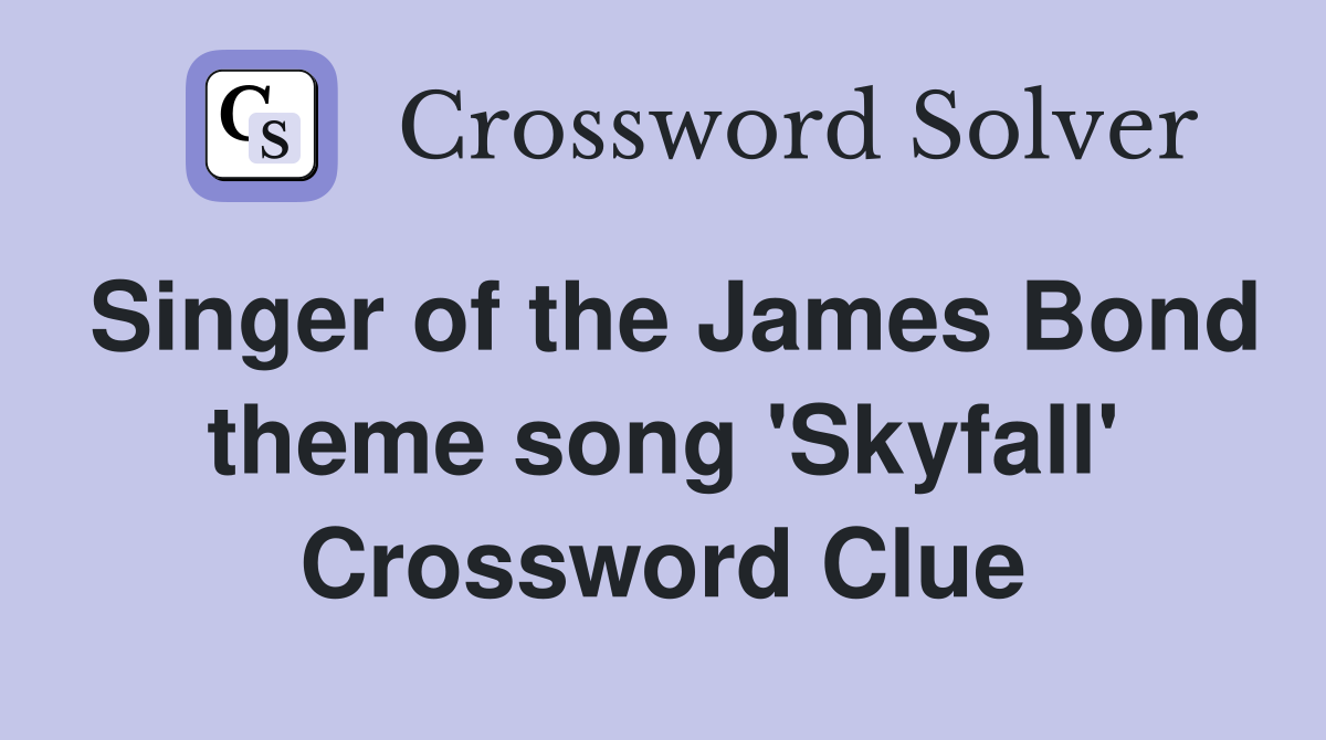 Singer of the James Bond theme song 'Skyfall' Crossword Clue