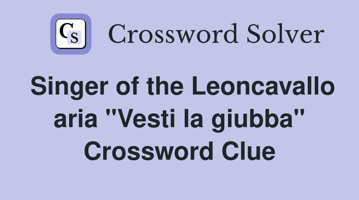 Singer of the Leoncavallo aria "Vesti la giubba" Crossword Clue