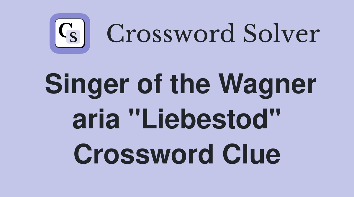 Singer of the Wagner aria "Liebestod" Crossword Clue