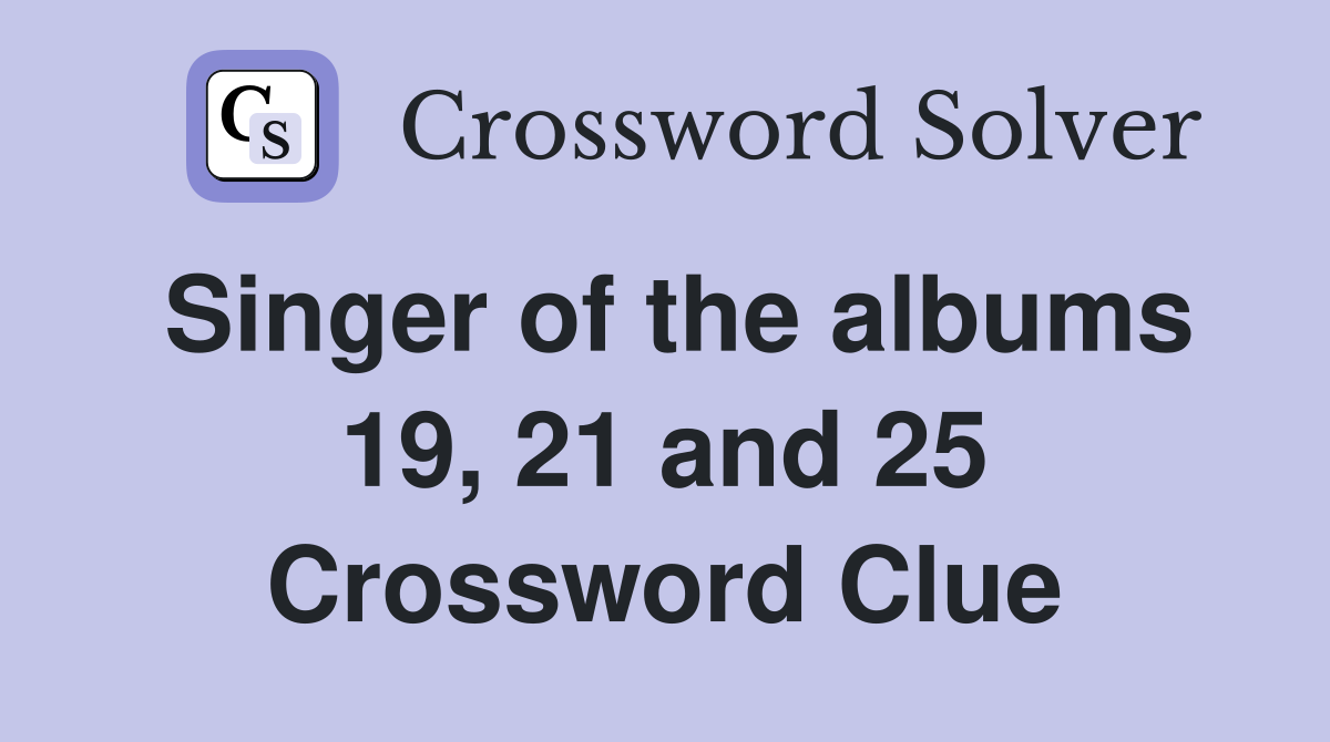 Singer of the albums 19, 21 and 25 Crossword Clue