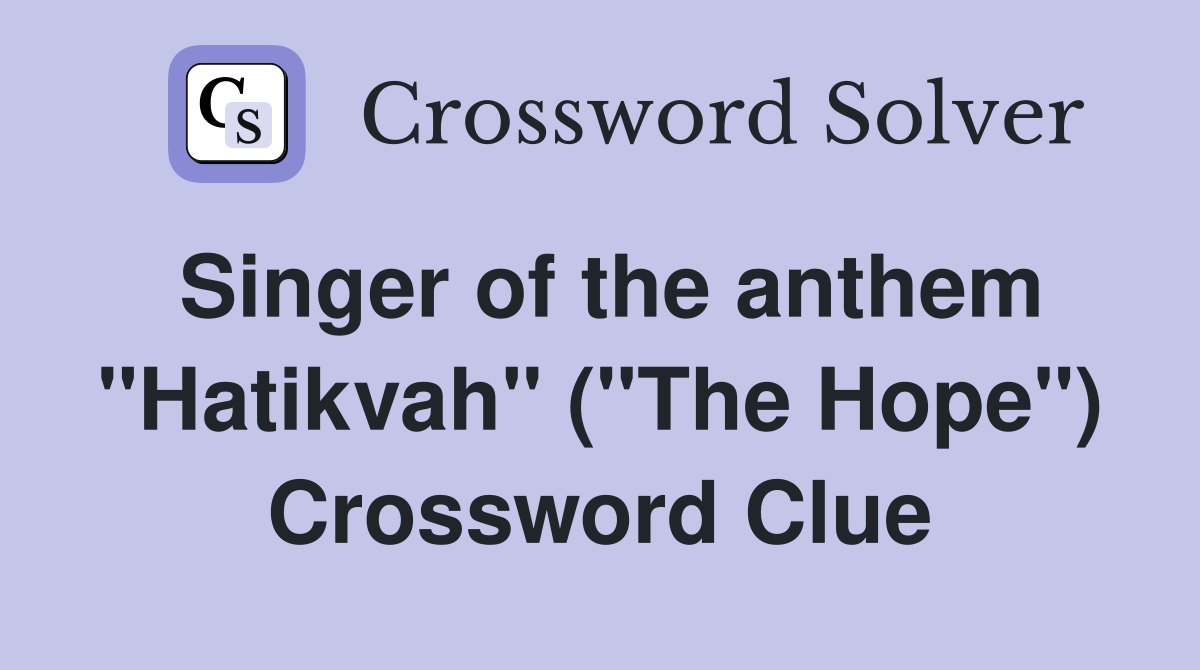 Singer of the anthem "Hatikvah" ("The Hope") Crossword Clue