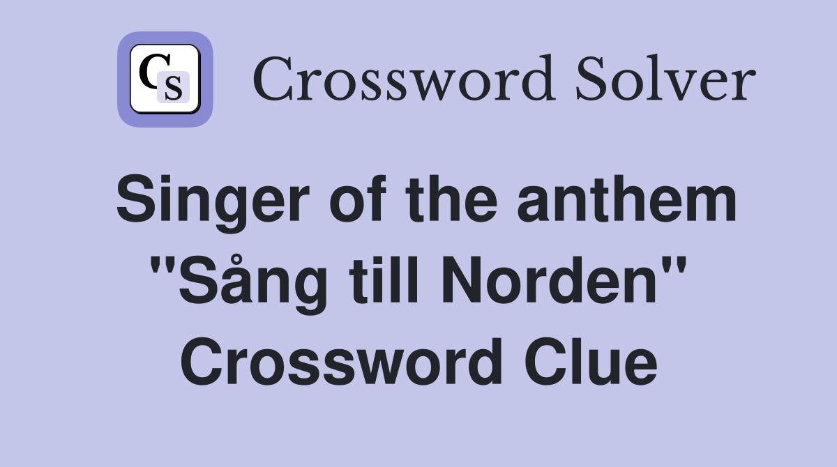 Singer of the anthem "Sång till Norden" Crossword Clue