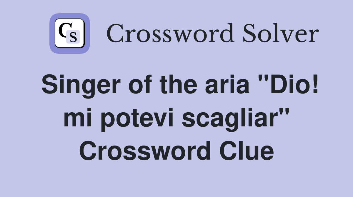 Singer of the aria "Dio! mi potevi scagliar" Crossword Clue