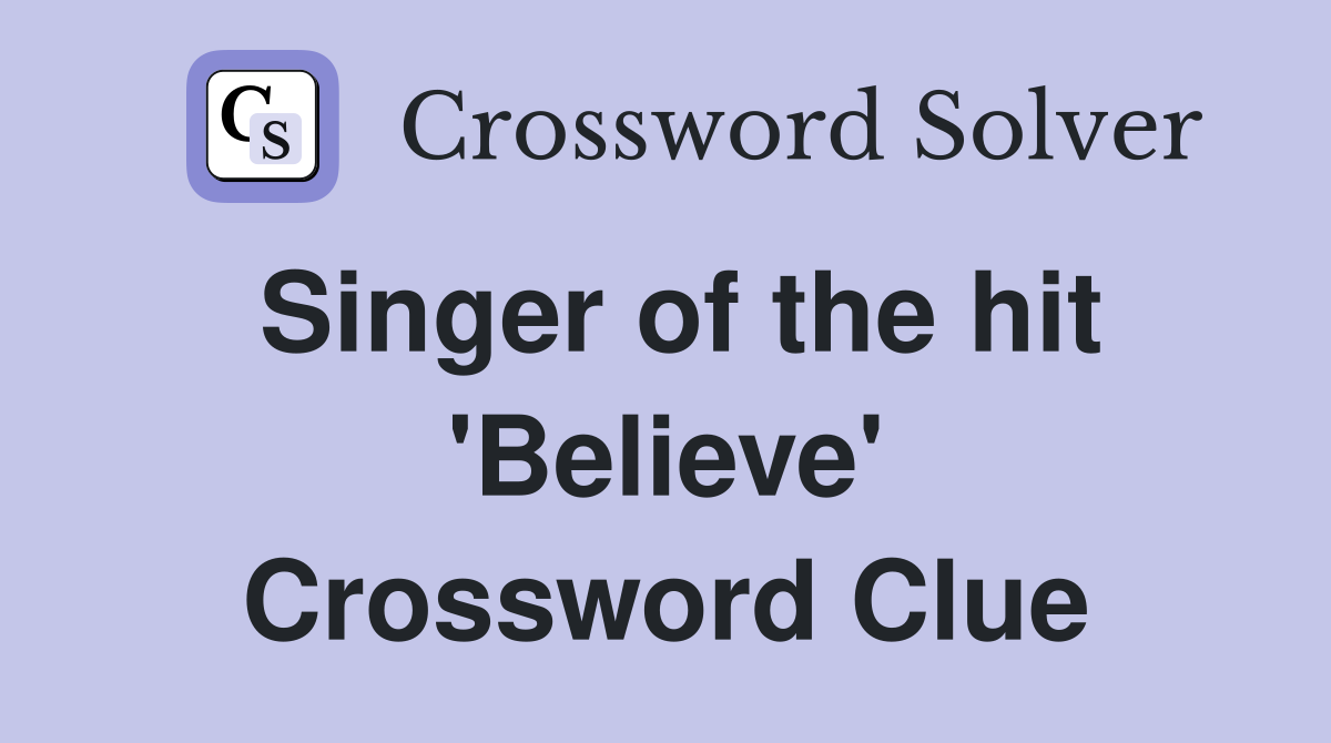 Singer of the hit 'Believe' Crossword Clue