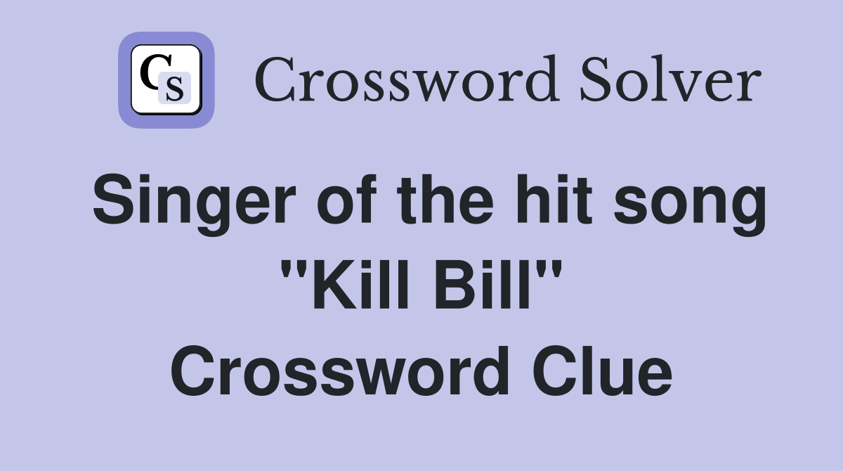 Singer of the hit song "Kill Bill" Crossword Clue