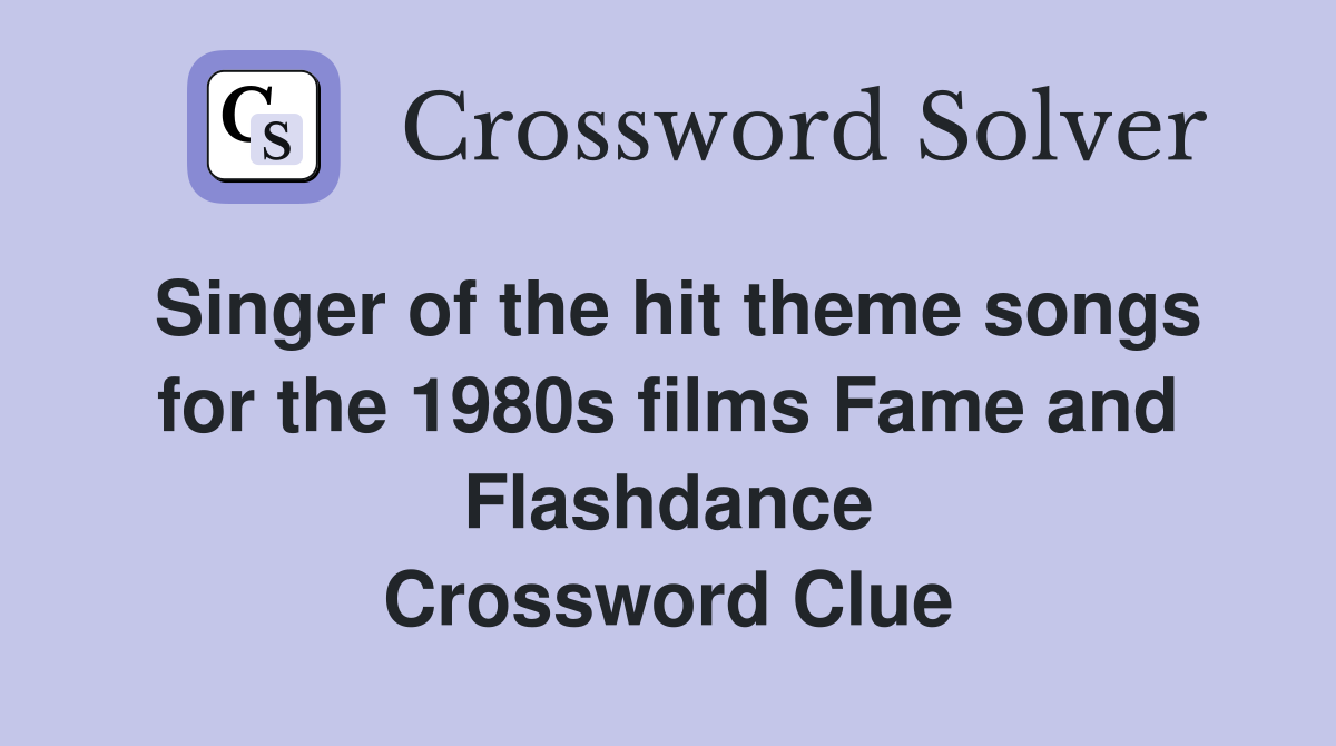 Singer of the hit theme songs for the 1980s films Fame and Flashdance Crossword Clue