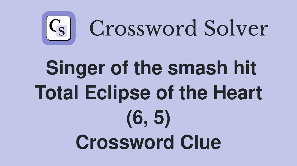 Singer of the smash hit Total Eclipse of the Heart (6, 5) Crossword Clue