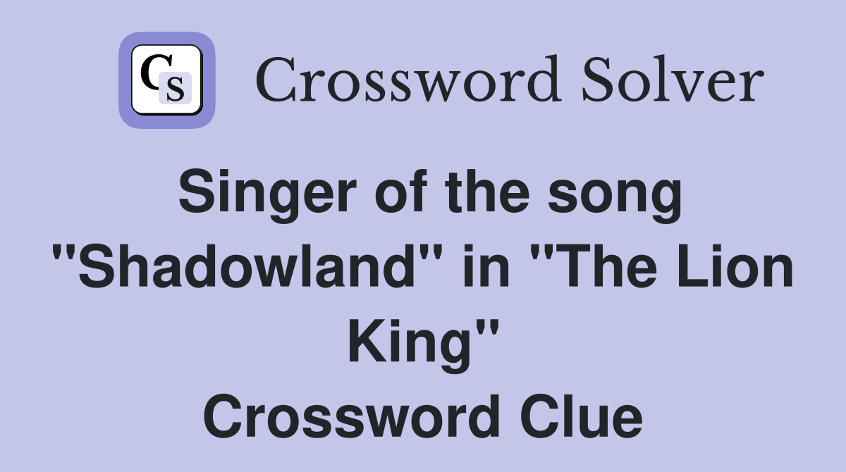 Singer of the song "Shadowland" in "The Lion King" Crossword Clue