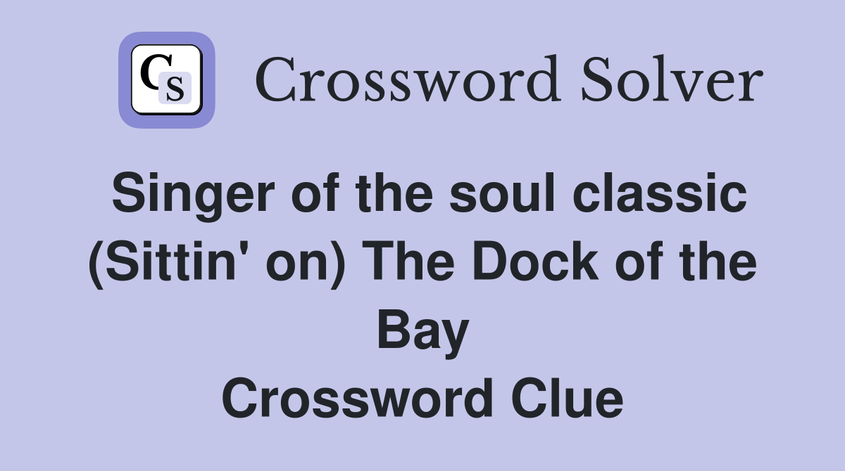 Singer of the soul classic (Sittin' on) The Dock of the Bay Crossword Clue