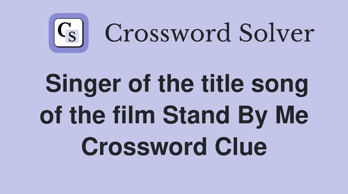 Singer of the title song of the film Stand By Me Crossword Clue