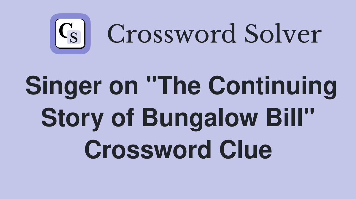 Singer on "The Continuing Story of Bungalow Bill" Crossword Clue