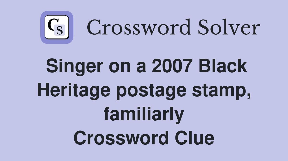 Singer on a 2007 Black Heritage postage stamp, familiarly Crossword Clue