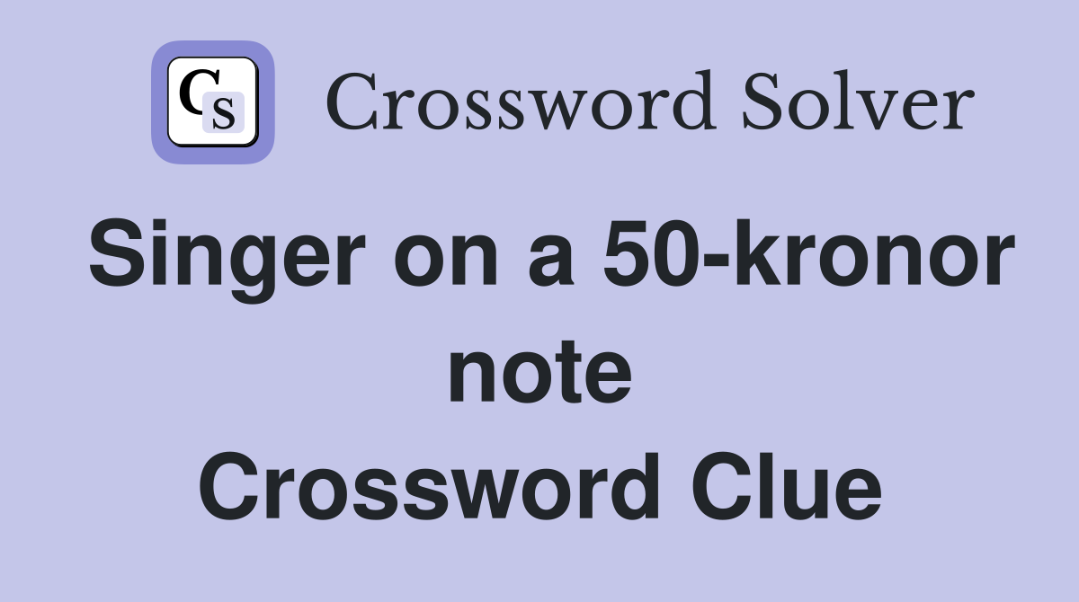 Singer on a 50-kronor note Crossword Clue