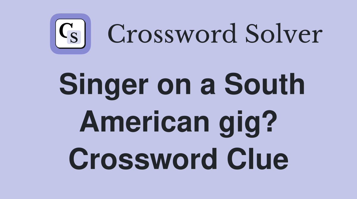Singer on a South American gig? Crossword Clue