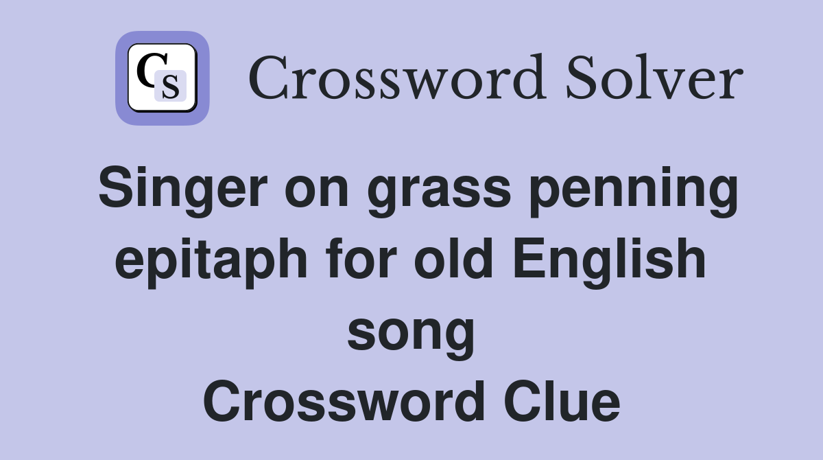 Singer on grass penning epitaph for old English song Crossword Clue