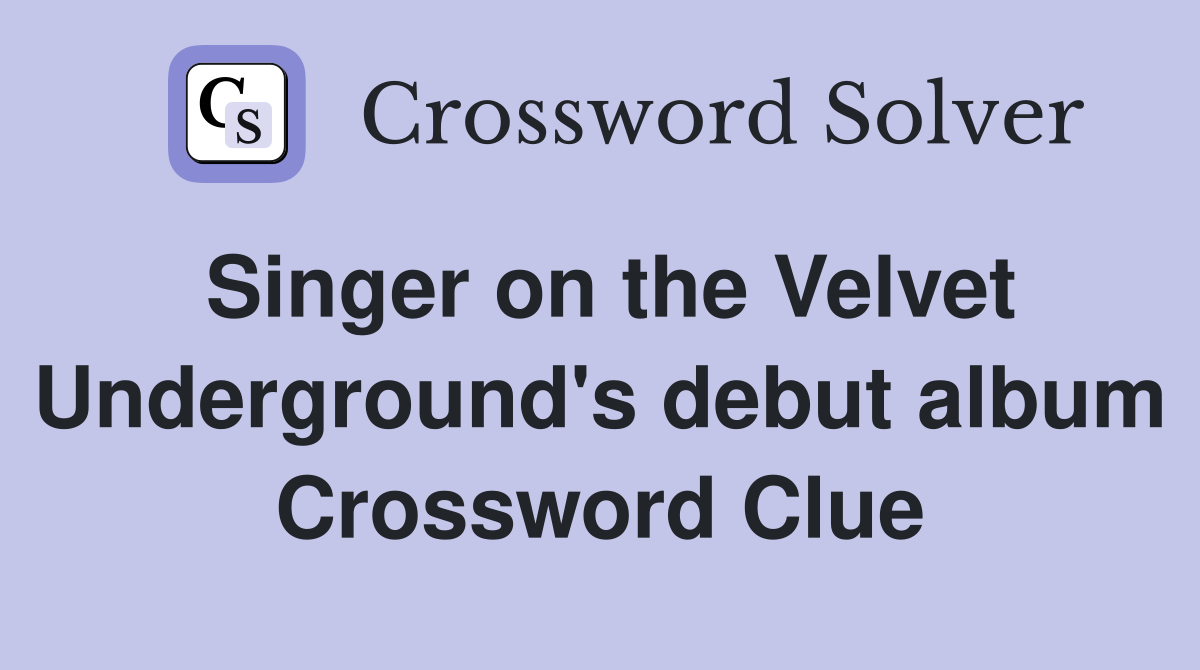 Singer on the Velvet Underground's debut album Crossword Clue