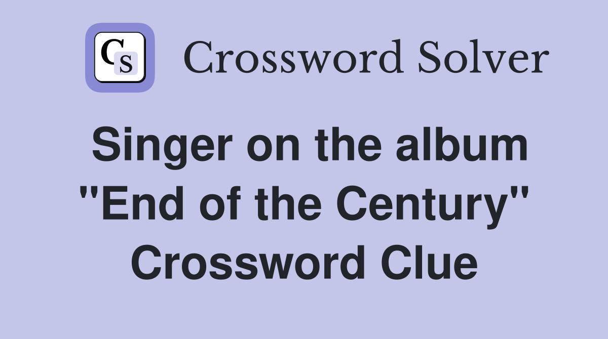Singer on the album "End of the Century" Crossword Clue