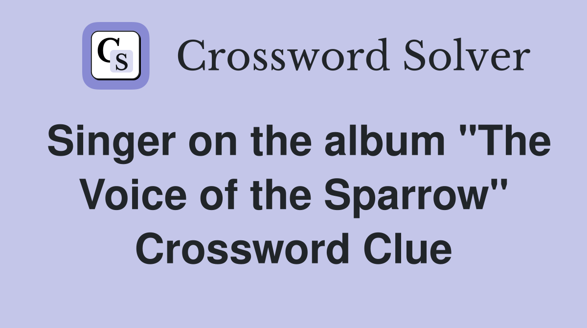 Singer on the album "The Voice of the Sparrow" Crossword Clue