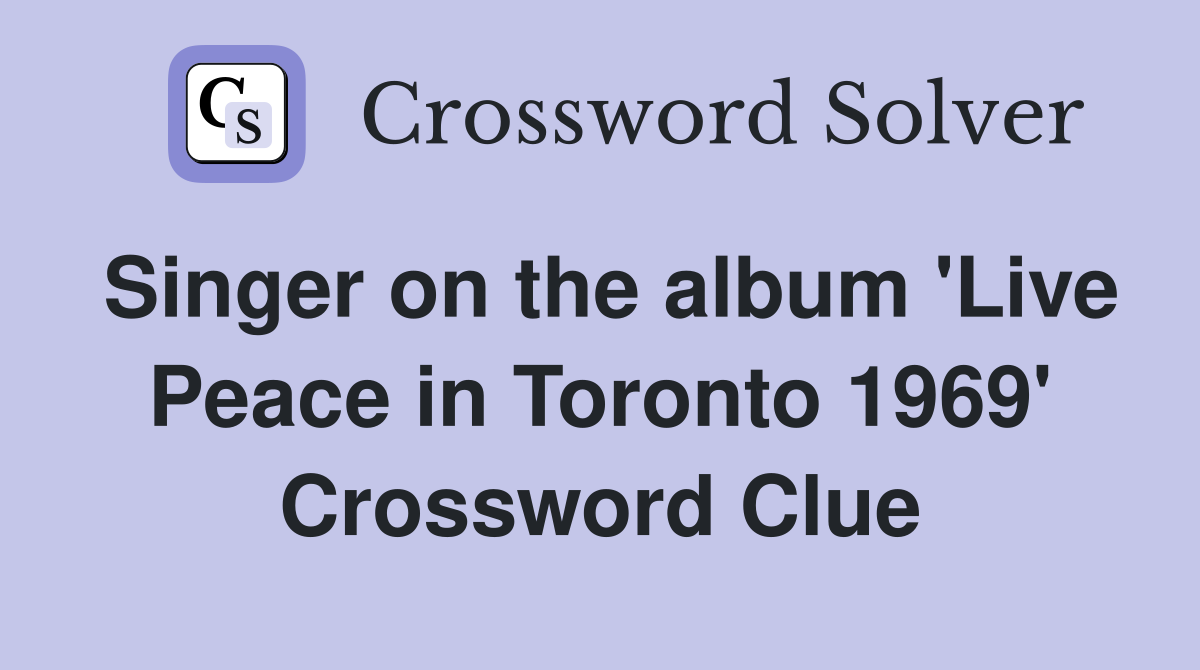 Singer on the album 'Live Peace in Toronto 1969' Crossword Clue