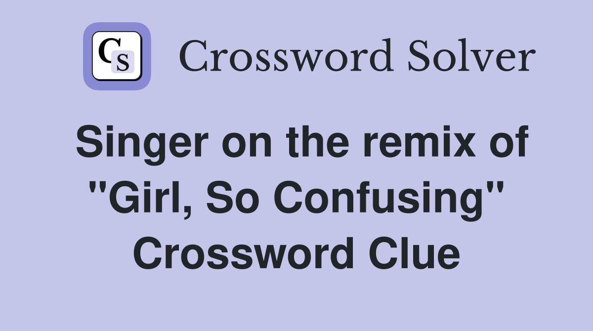 Singer on the remix of "Girl, So Confusing" Crossword Clue