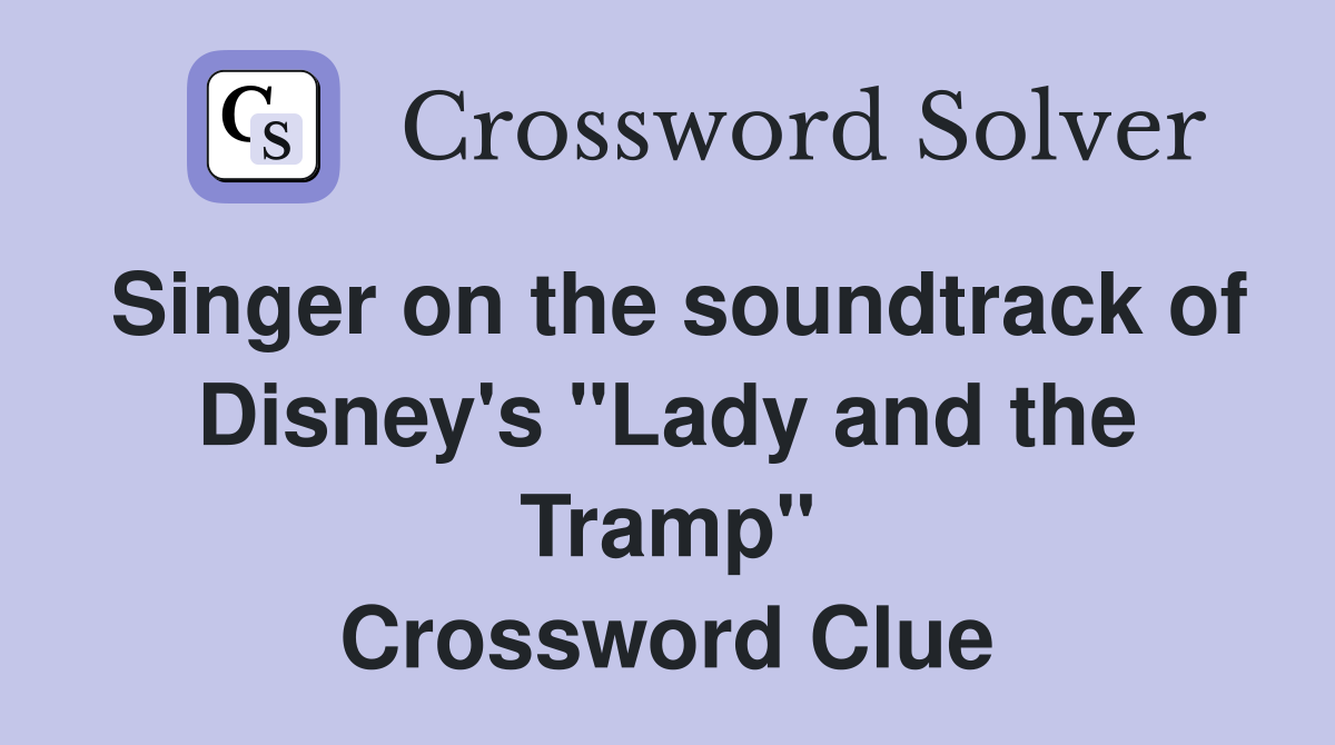Singer on the soundtrack of Disney's "Lady and the Tramp" Crossword Clue