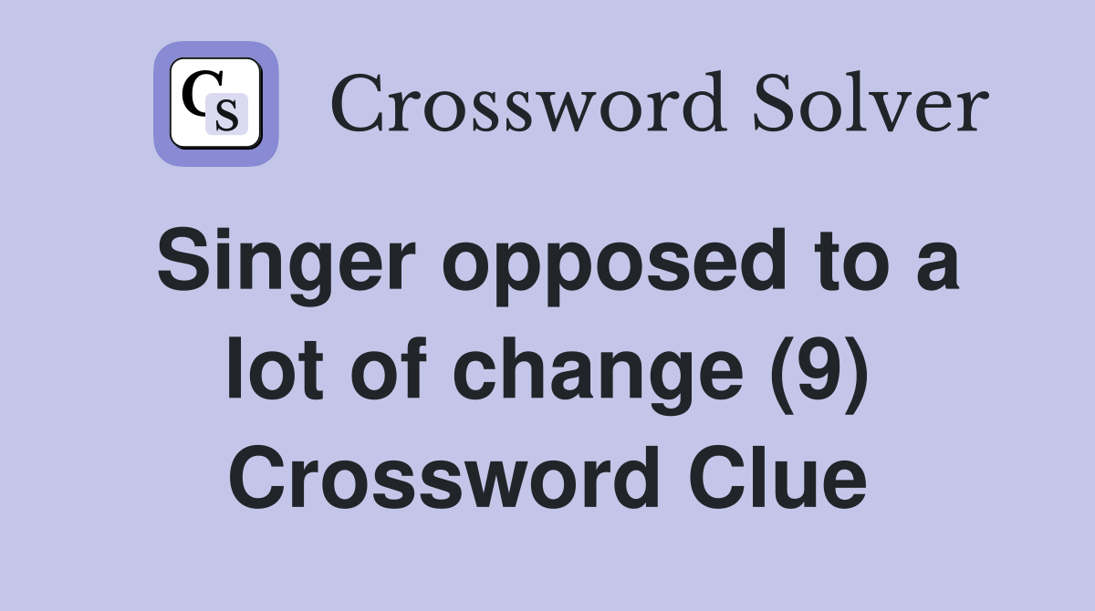 Singer opposed to a lot of change (9) Crossword Clue
