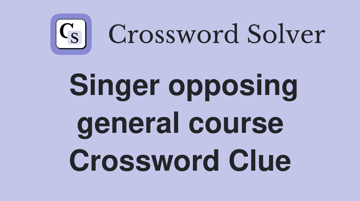 Singer opposing general course Crossword Clue