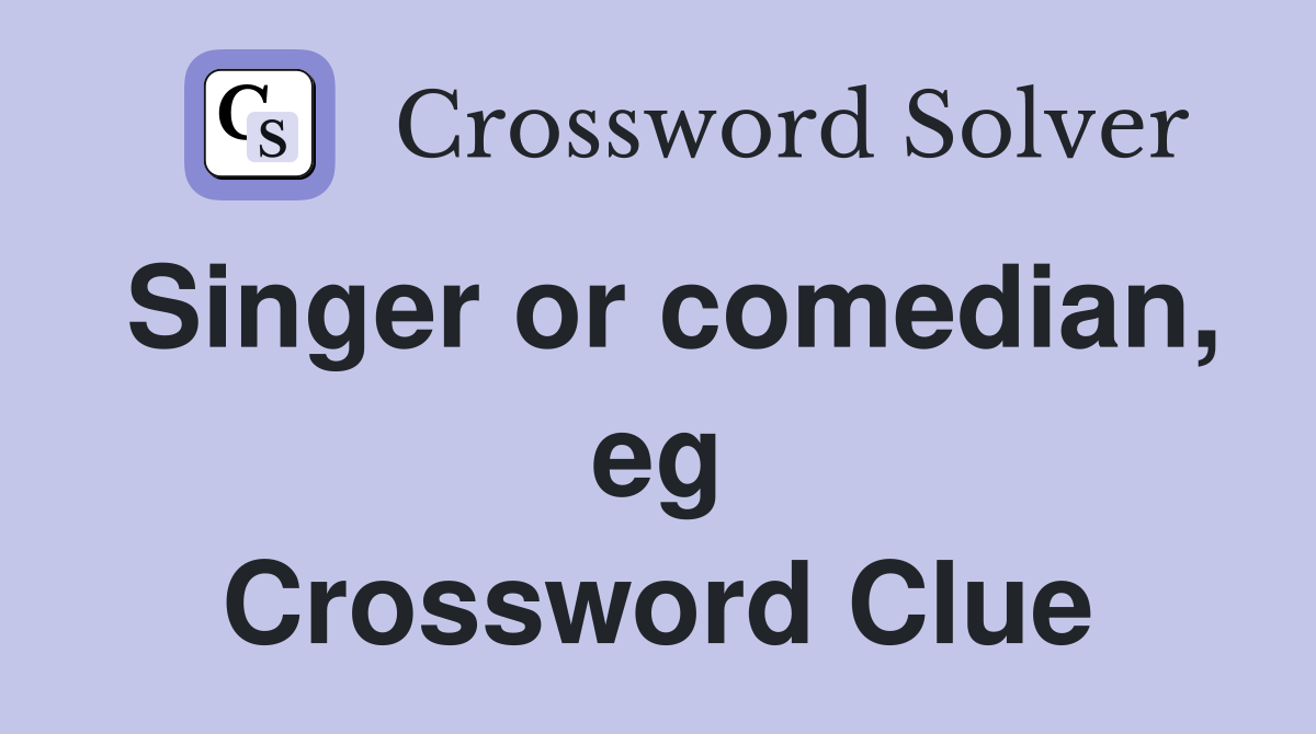 Singer or comedian, eg Crossword Clue