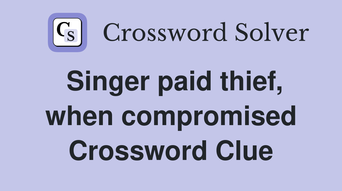 Singer paid thief, when compromised Crossword Clue