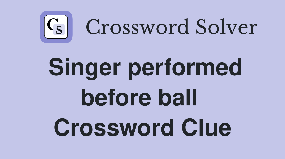 Singer performed before ball  Crossword Clue