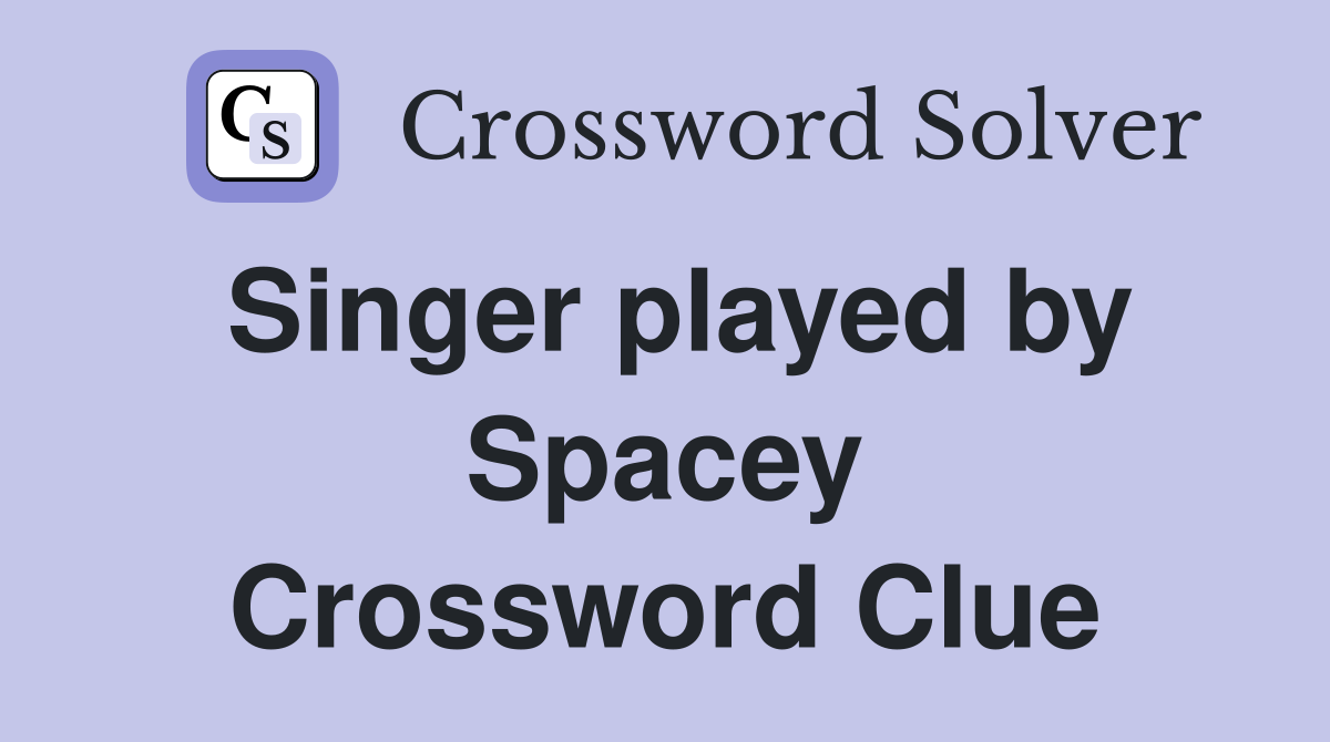 Singer played by Spacey Crossword Clue