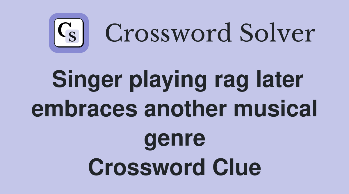 Singer playing rag later embraces another musical genre Crossword Clue