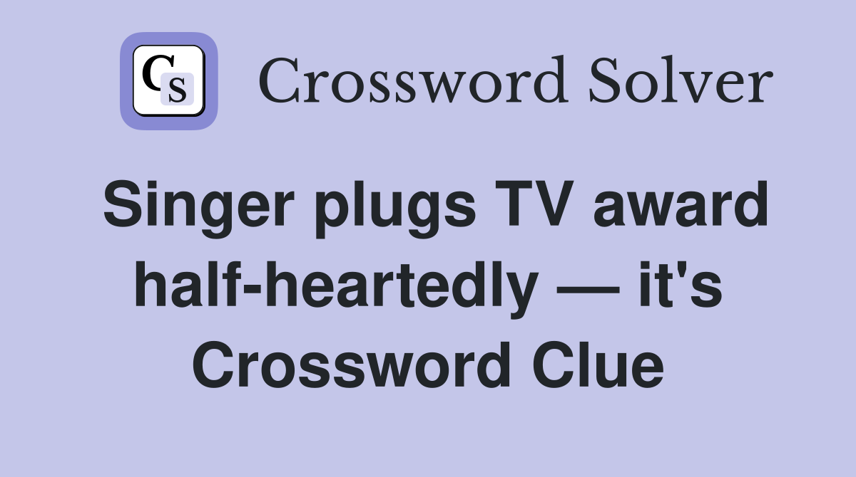 Singer plugs TV award half-heartedly — it's Crossword Clue