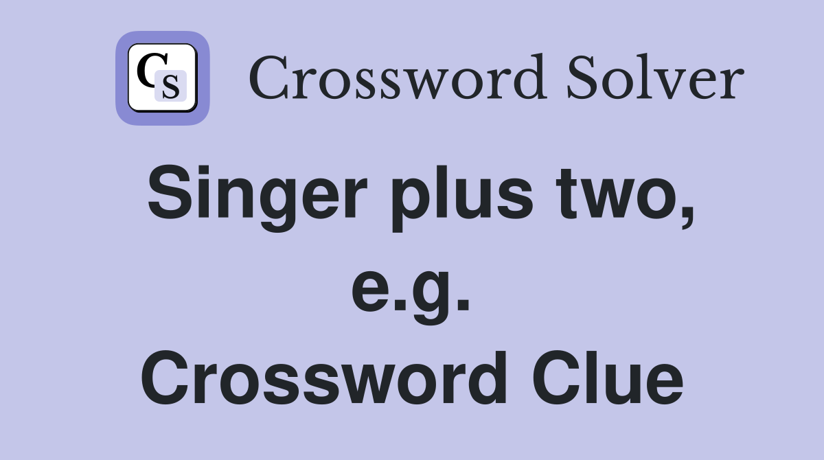 Singer plus two, e.g. Crossword Clue