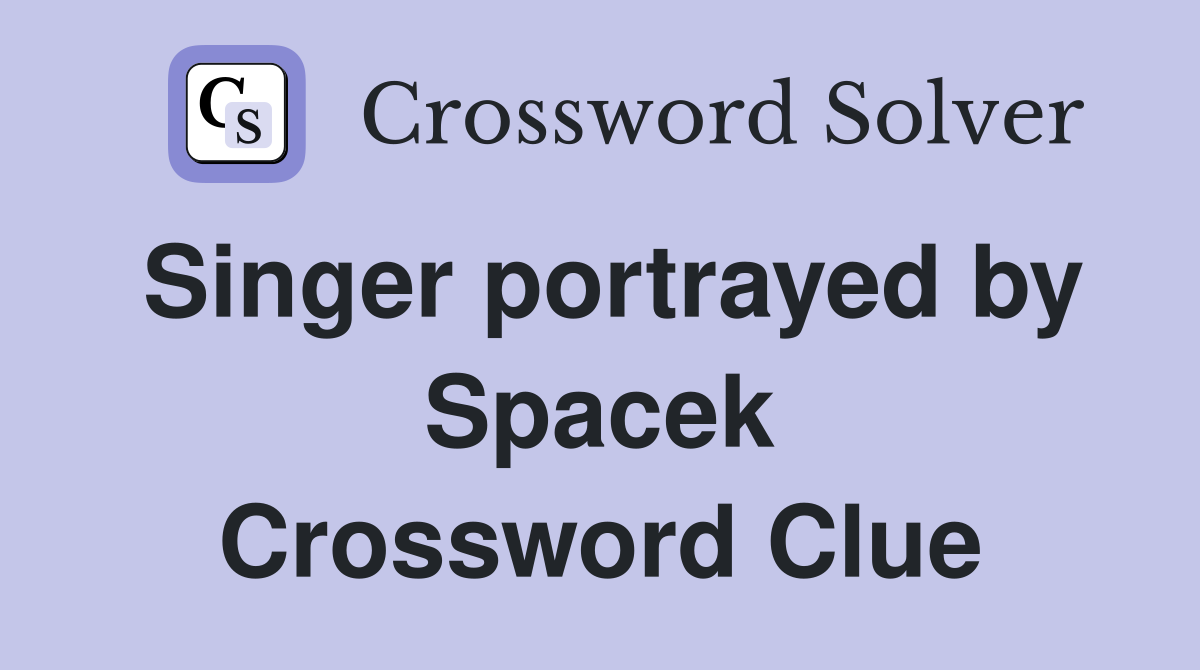 Singer portrayed by Spacek Crossword Clue