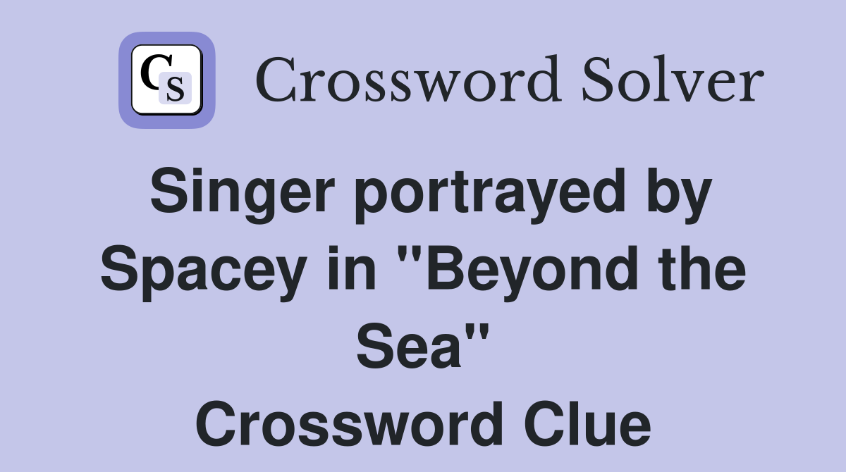 Singer portrayed by Spacey in "Beyond the Sea" Crossword Clue