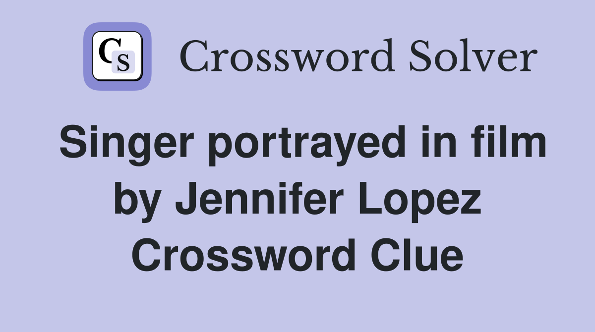 Singer portrayed in film by Jennifer Lopez Crossword Clue