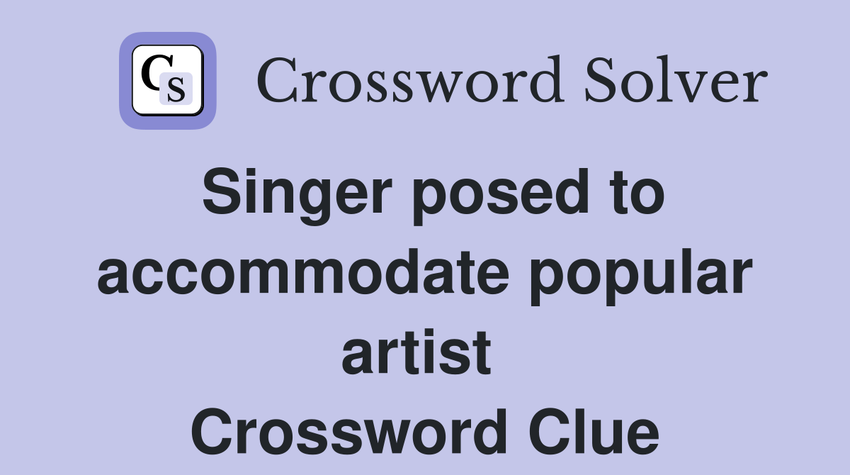 Singer posed to accommodate popular artist  Crossword Clue