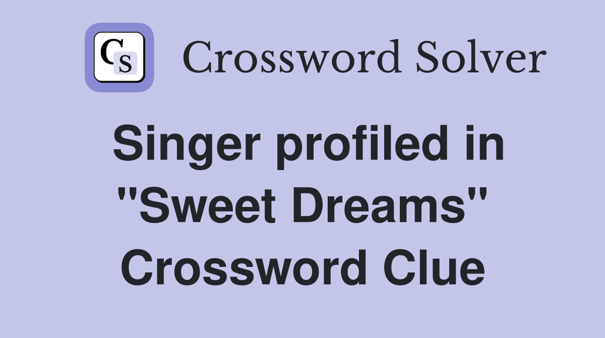 Singer profiled in "Sweet Dreams" Crossword Clue