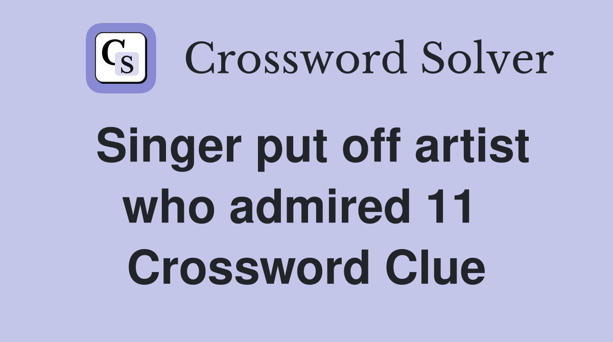 Singer put off artist who admired 11  Crossword Clue